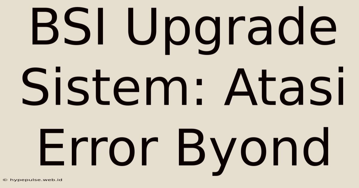 BSI Upgrade Sistem: Atasi Error Byond