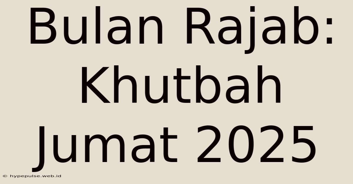 Bulan Rajab: Khutbah Jumat 2025