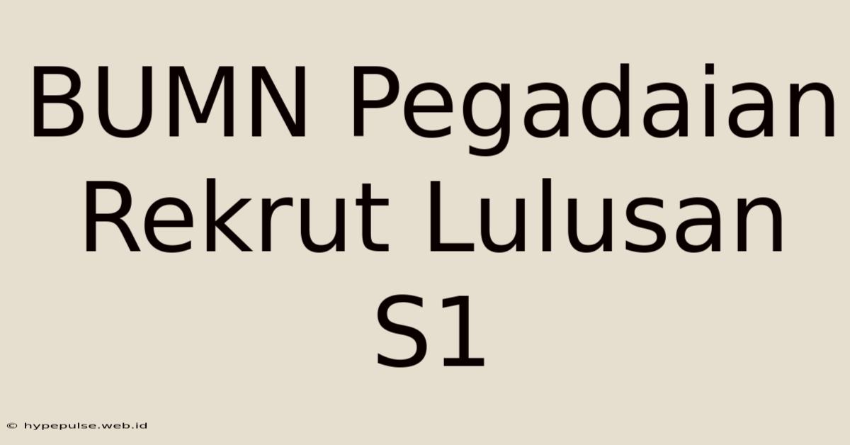 BUMN Pegadaian Rekrut Lulusan S1