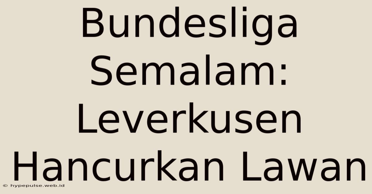 Bundesliga Semalam: Leverkusen Hancurkan Lawan