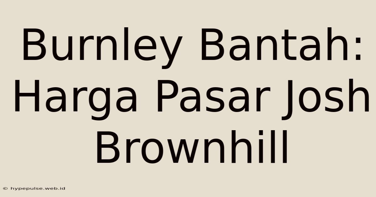 Burnley Bantah: Harga Pasar Josh Brownhill