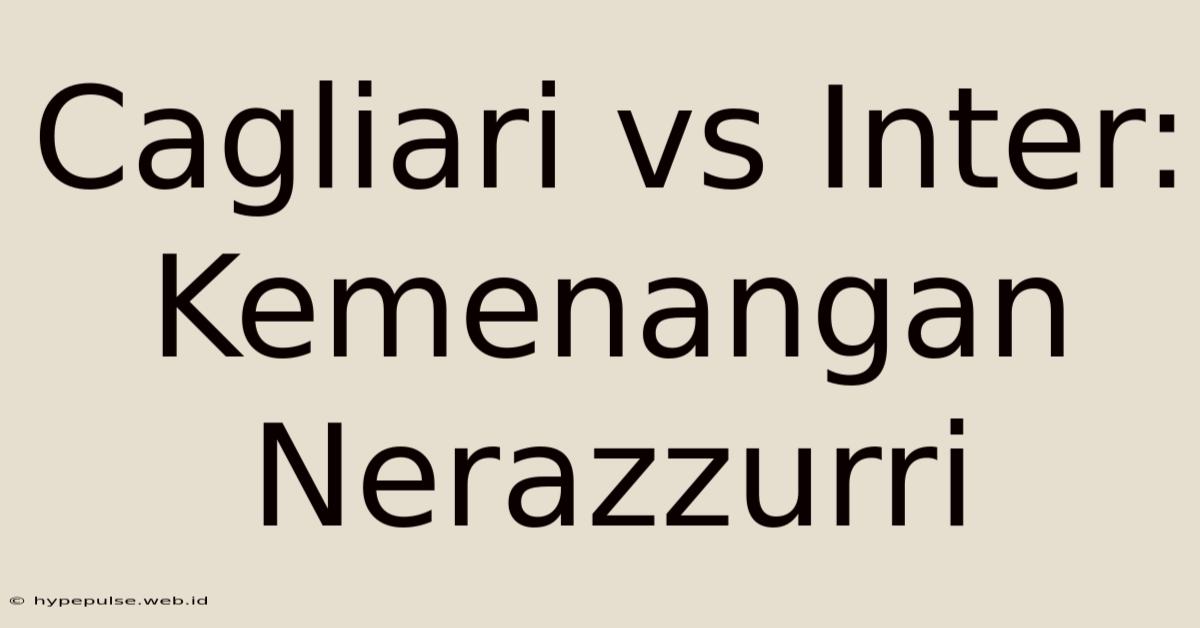 Cagliari Vs Inter: Kemenangan Nerazzurri