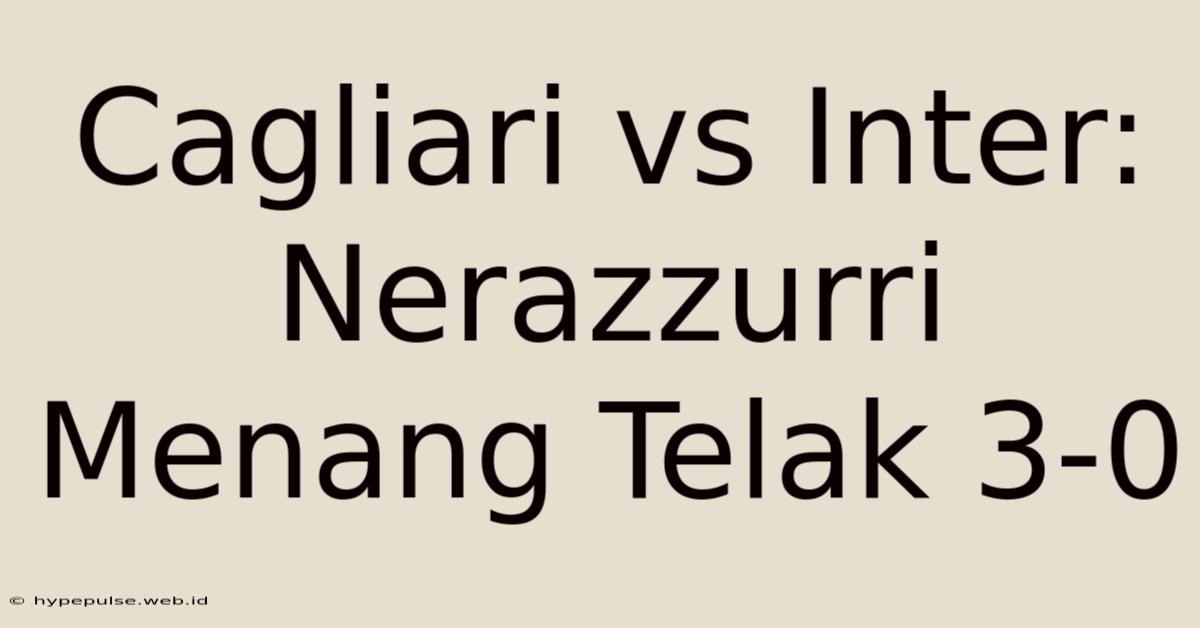 Cagliari Vs Inter: Nerazzurri Menang Telak 3-0