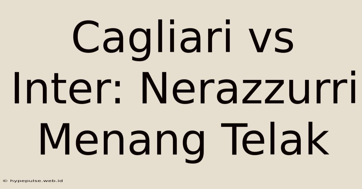 Cagliari Vs Inter: Nerazzurri Menang Telak