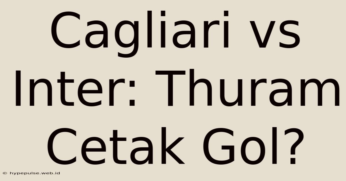 Cagliari Vs Inter: Thuram Cetak Gol?