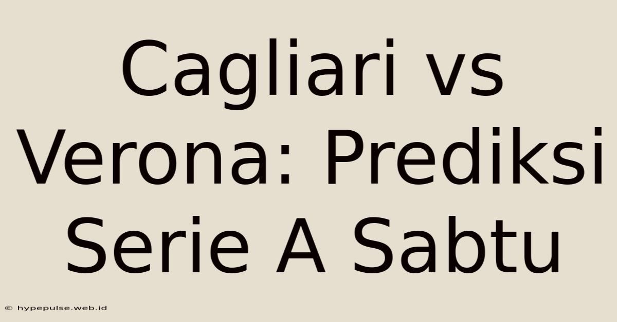 Cagliari Vs Verona: Prediksi Serie A Sabtu