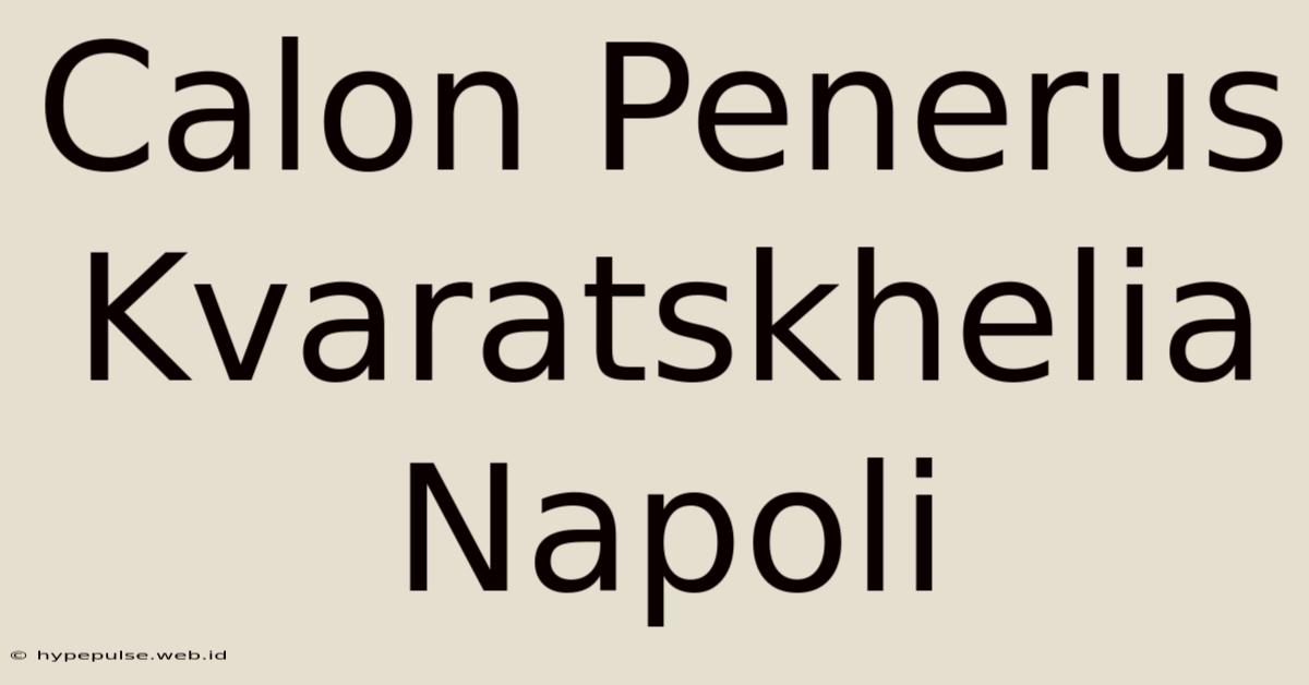 Calon Penerus Kvaratskhelia Napoli