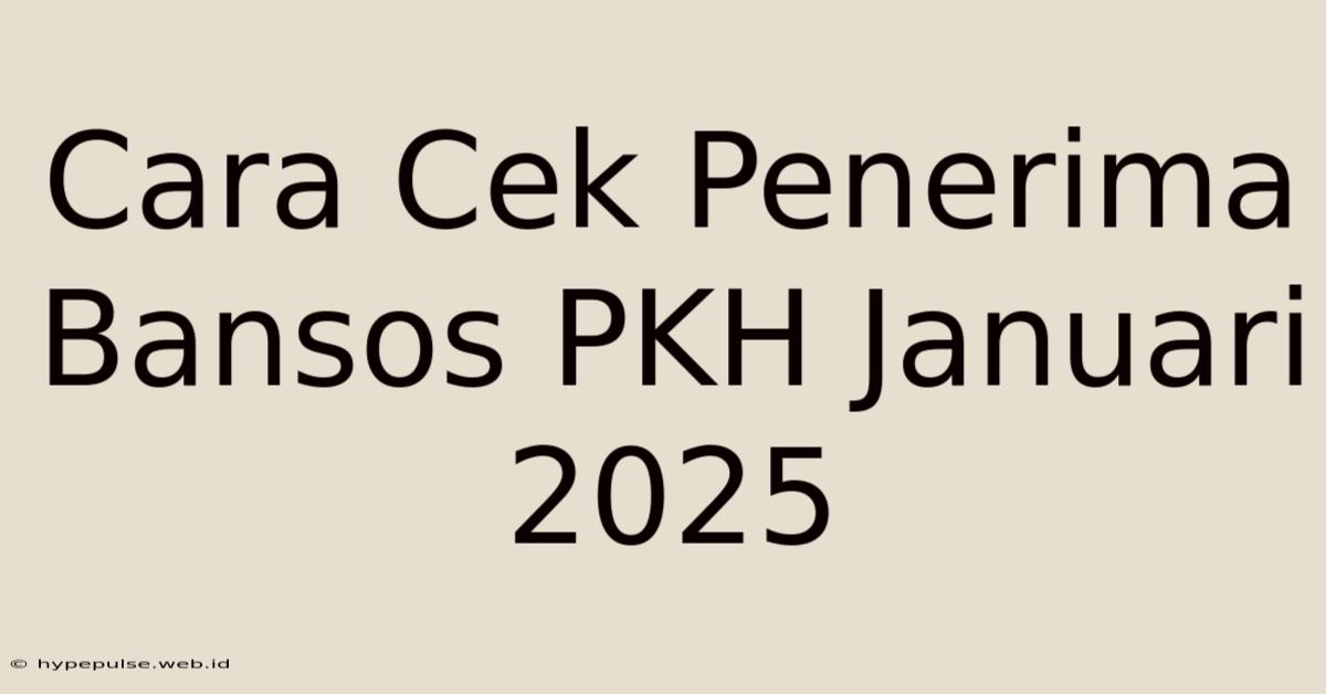 Cara Cek Penerima Bansos PKH Januari 2025