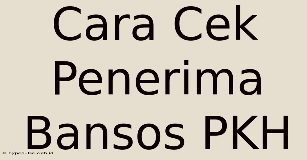 Cara Cek Penerima Bansos PKH