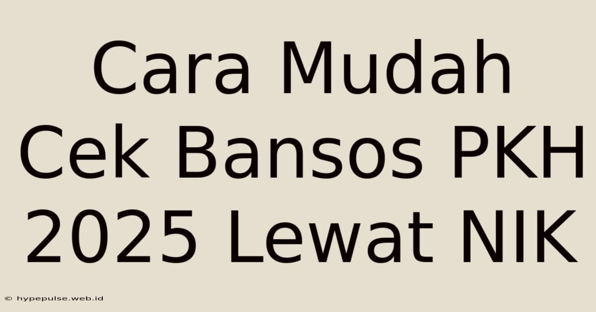 Cara Mudah Cek Bansos PKH 2025 Lewat NIK