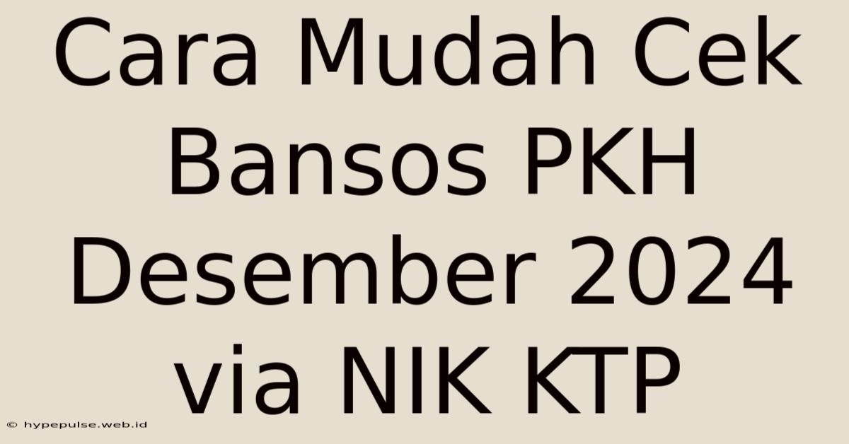 Cara Mudah Cek Bansos PKH Desember 2024 Via NIK KTP