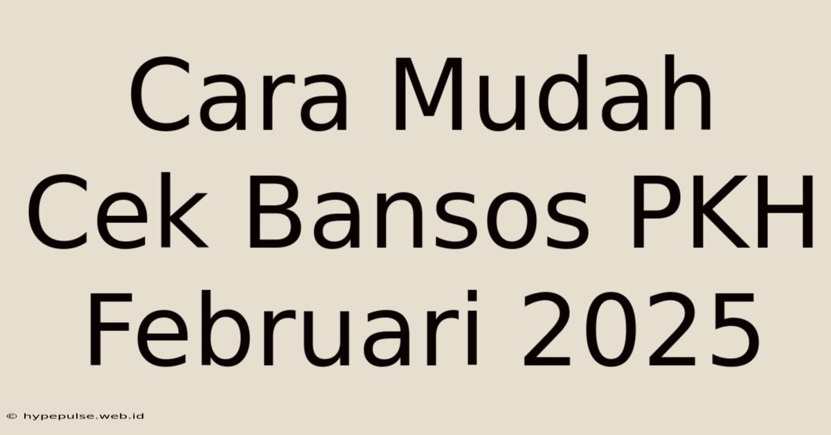 Cara Mudah Cek Bansos PKH Februari 2025