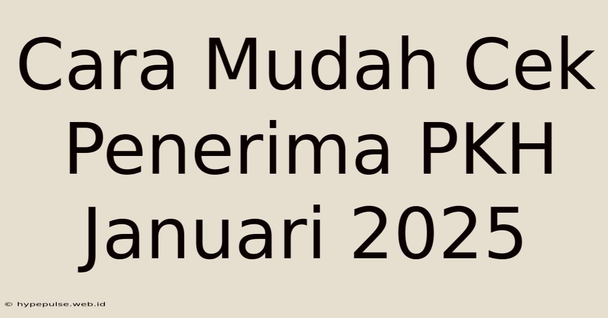 Cara Mudah Cek Penerima PKH Januari 2025