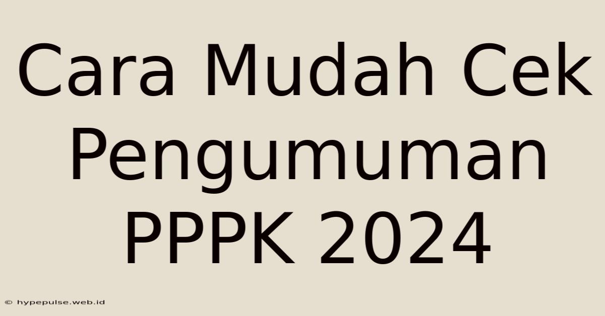 Cara Mudah Cek Pengumuman PPPK 2024