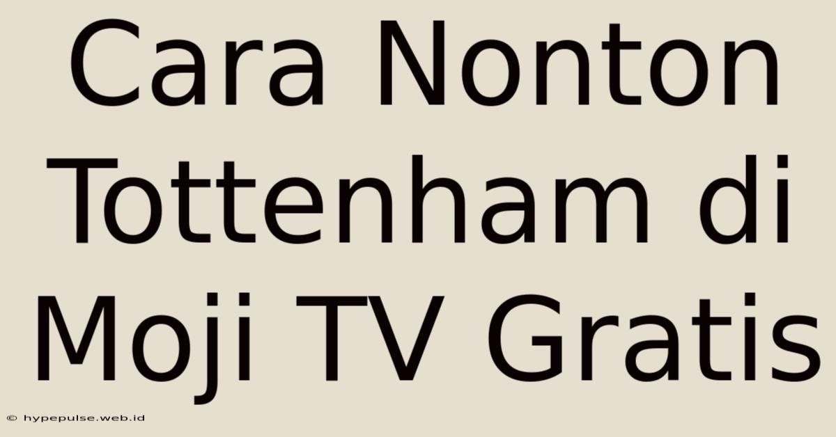 Cara Nonton Tottenham Di Moji TV Gratis