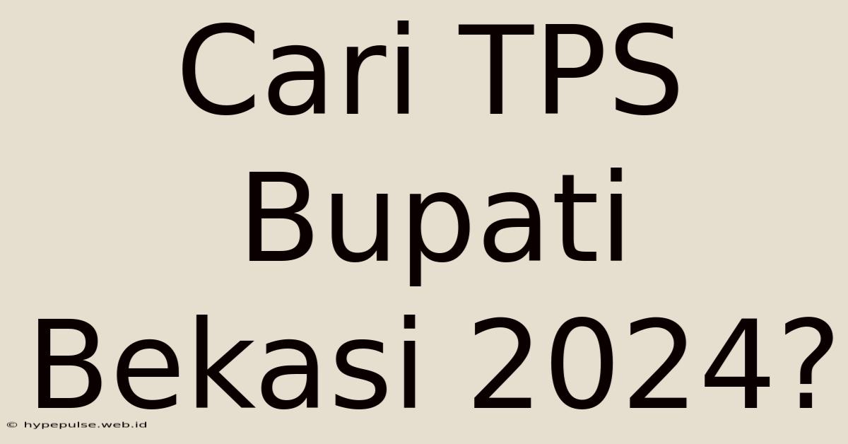 Cari TPS Bupati Bekasi 2024?