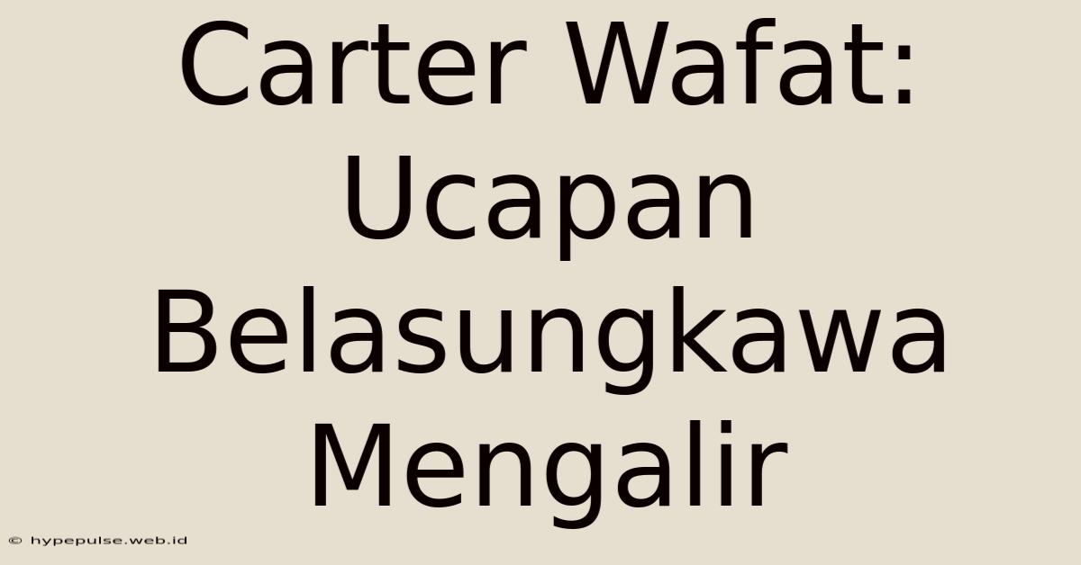 Carter Wafat: Ucapan Belasungkawa Mengalir