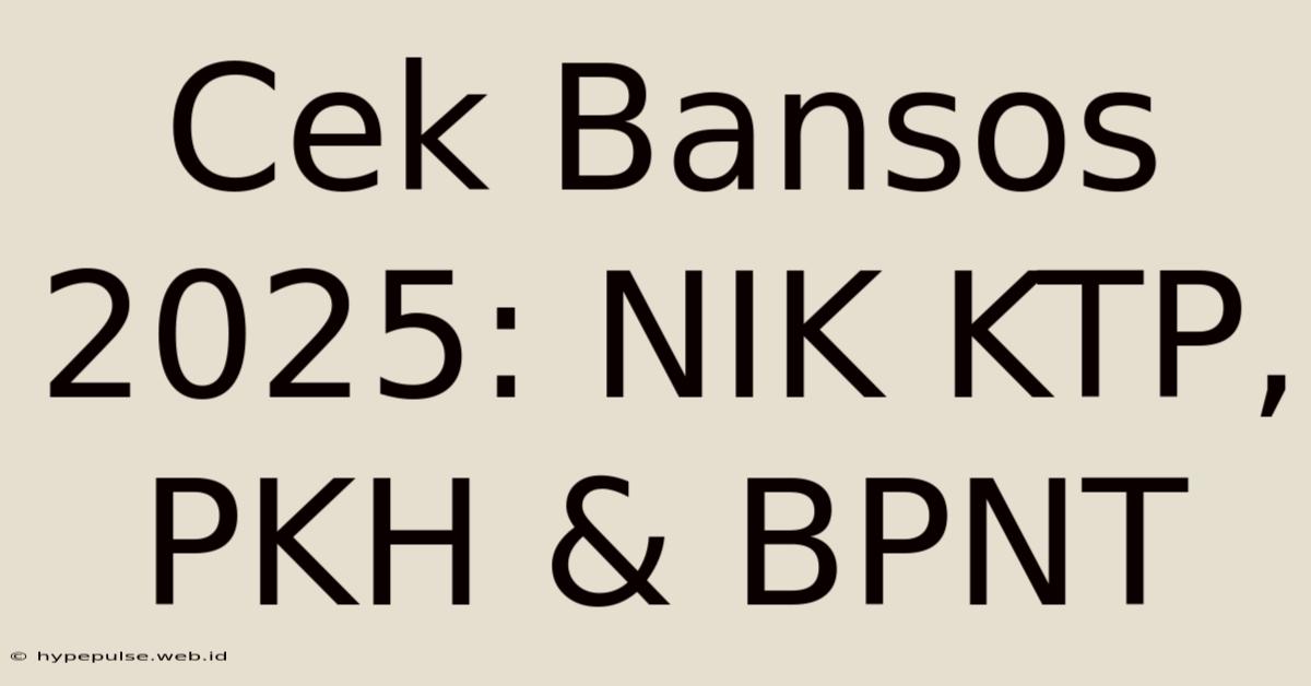 Cek Bansos 2025: NIK KTP, PKH & BPNT