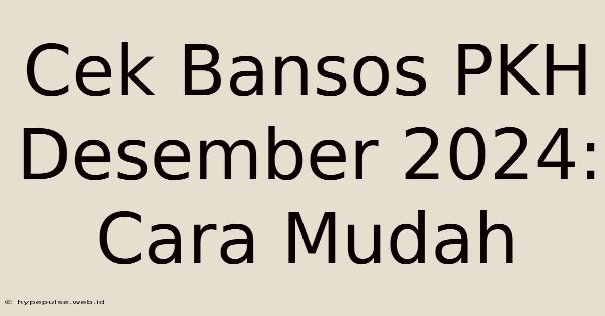 Cek Bansos PKH Desember 2024: Cara Mudah