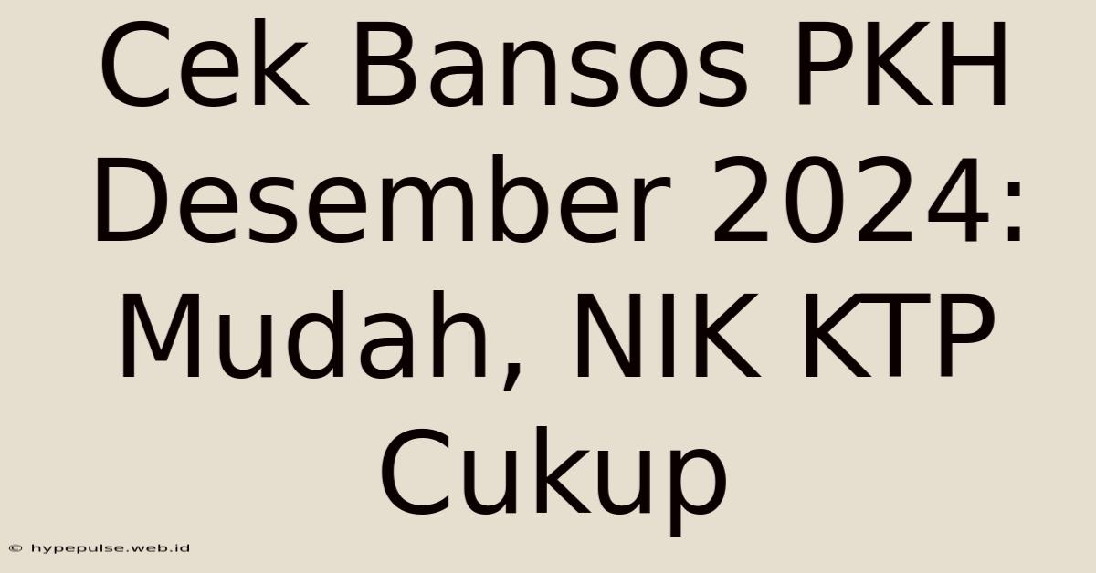 Cek Bansos PKH Desember 2024: Mudah, NIK KTP Cukup