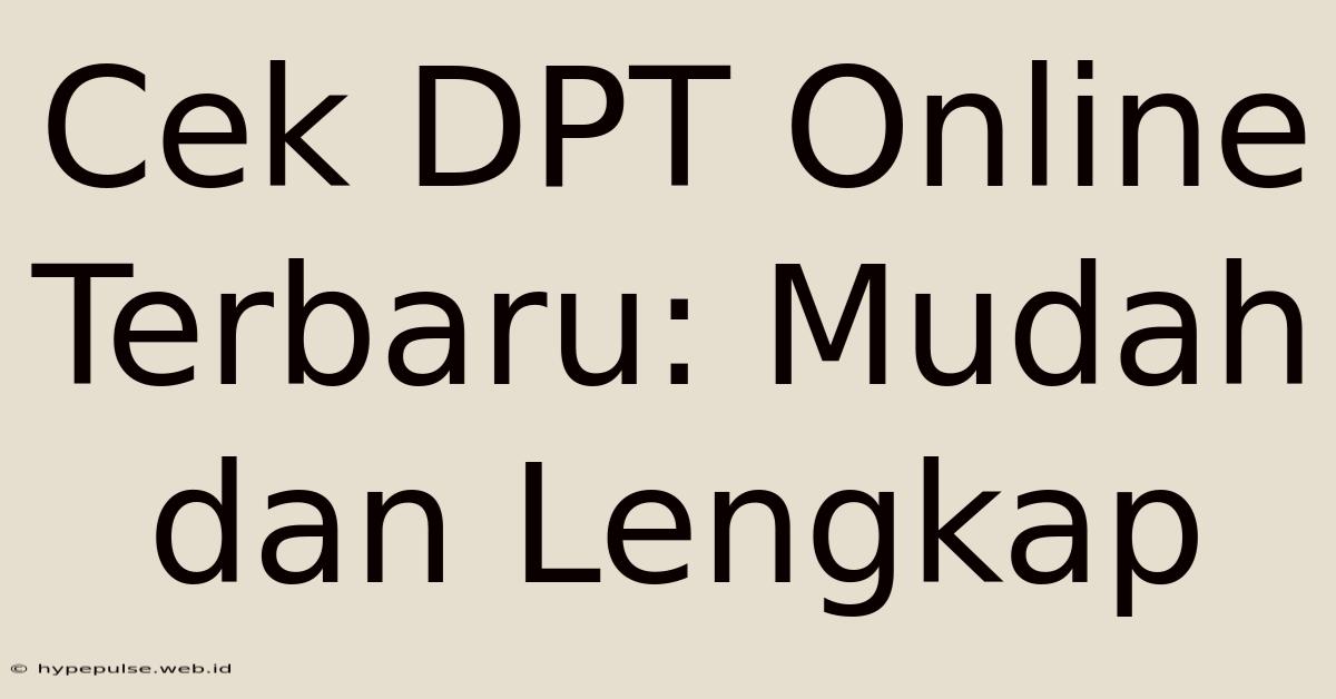 Cek DPT Online Terbaru: Mudah Dan Lengkap