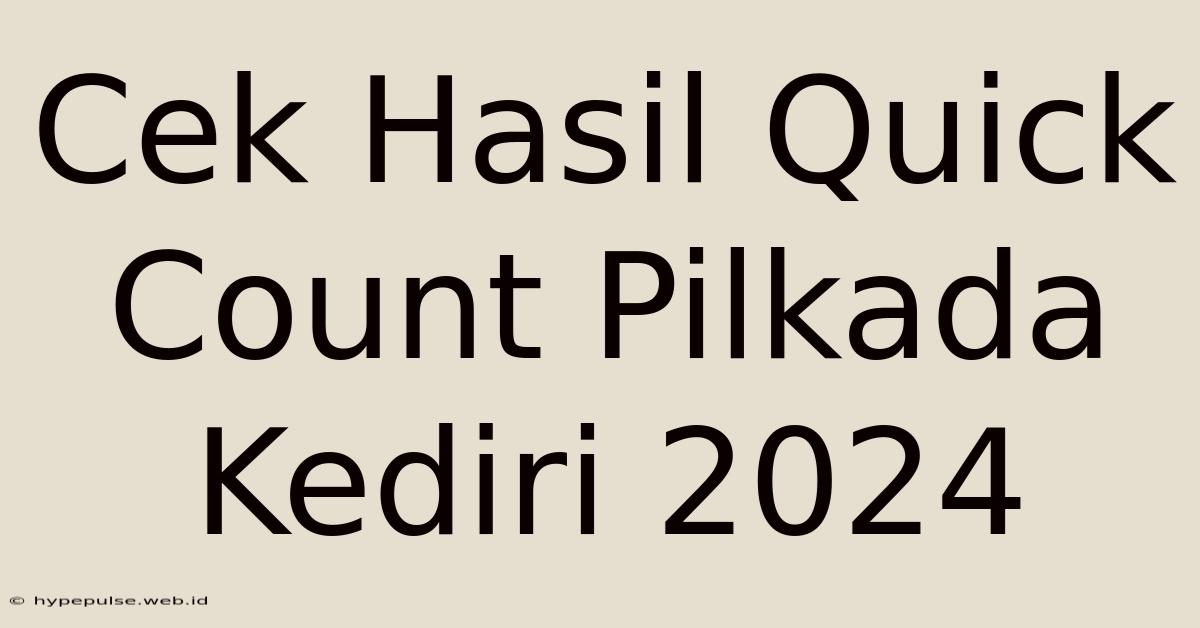 Cek Hasil Quick Count Pilkada Kediri 2024