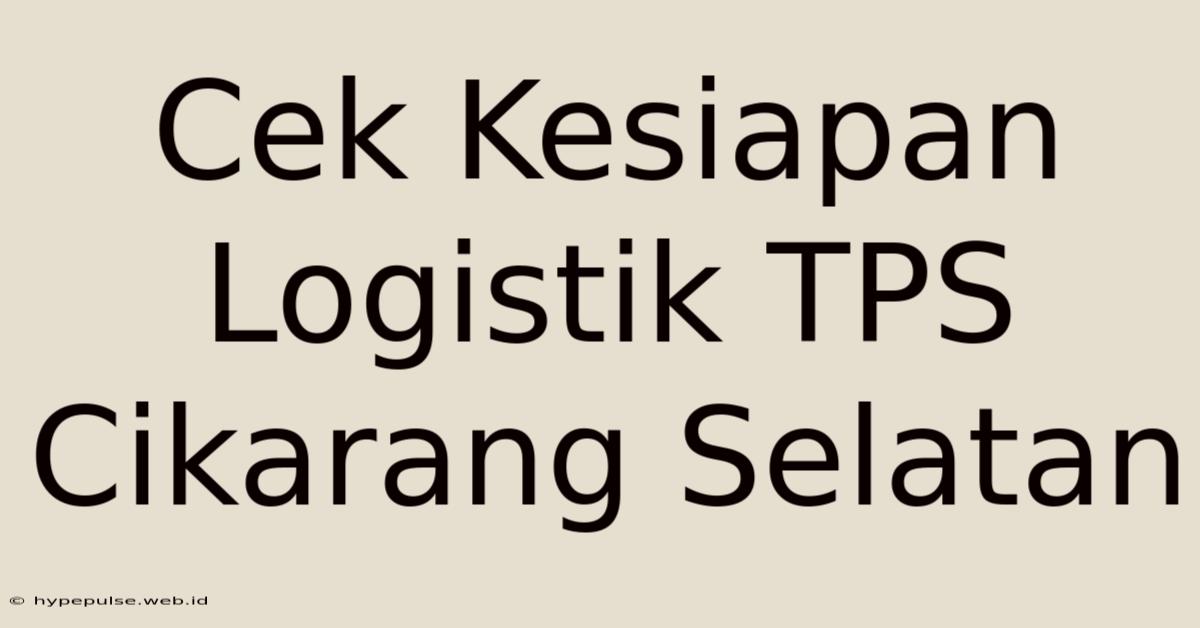 Cek Kesiapan Logistik TPS Cikarang Selatan