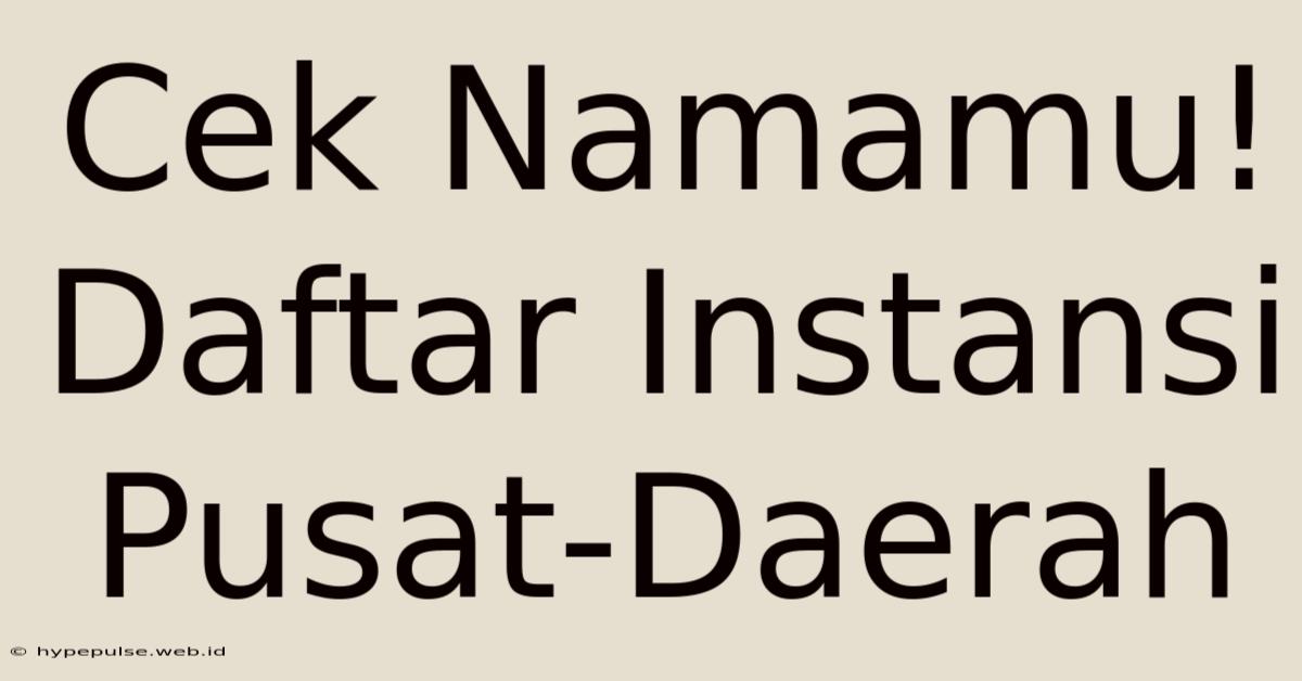 Cek Namamu! Daftar Instansi Pusat-Daerah