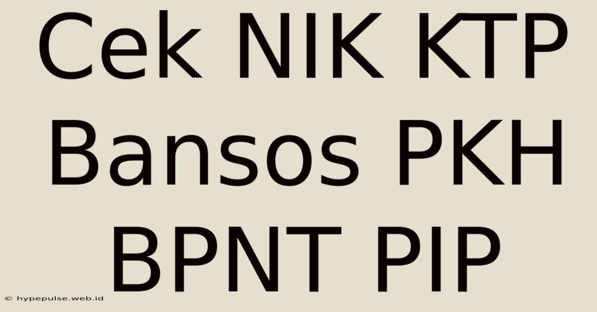 Cek NIK KTP Bansos PKH BPNT PIP