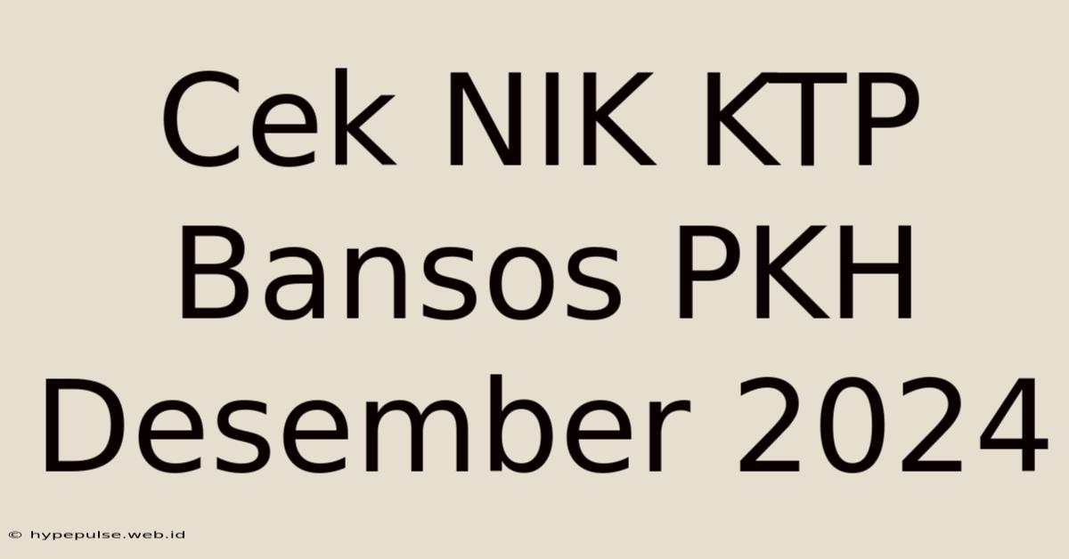 Cek NIK KTP Bansos PKH Desember 2024