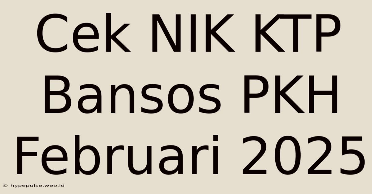 Cek NIK KTP Bansos PKH Februari 2025