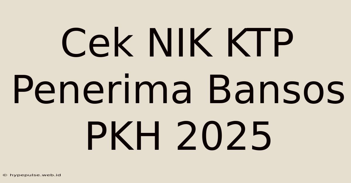 Cek NIK KTP Penerima Bansos PKH 2025