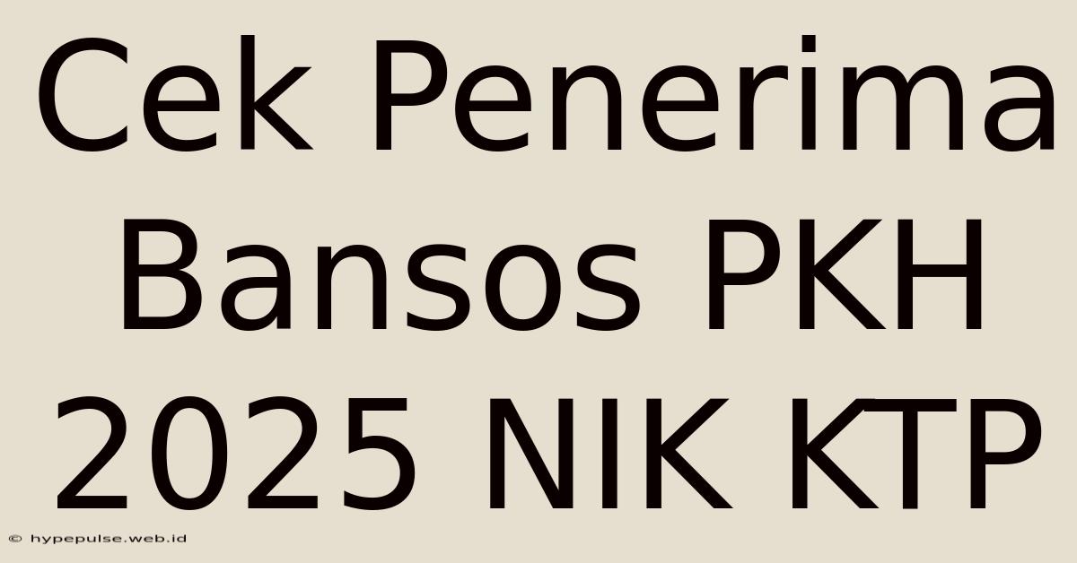 Cek Penerima Bansos PKH 2025 NIK KTP