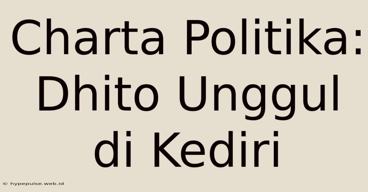 Charta Politika: Dhito Unggul Di Kediri