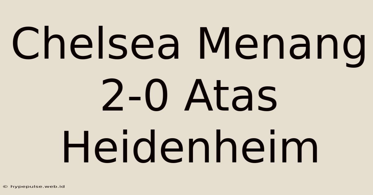 Chelsea Menang 2-0 Atas Heidenheim