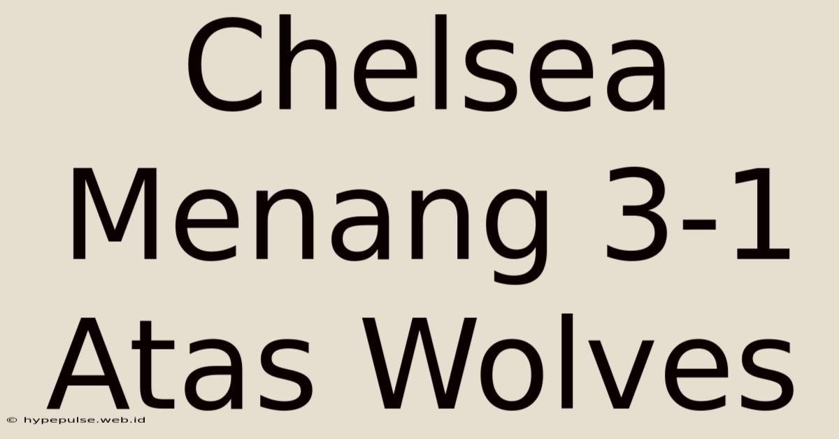 Chelsea Menang 3-1 Atas Wolves