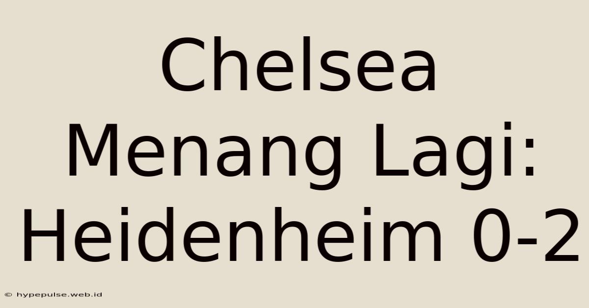 Chelsea Menang Lagi: Heidenheim 0-2