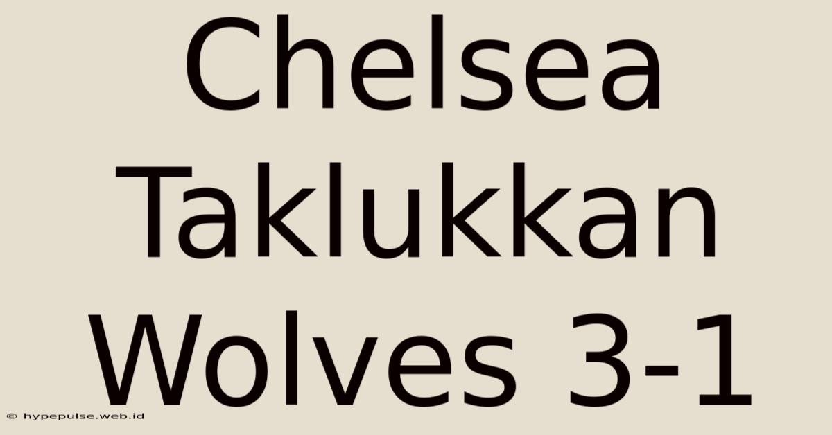 Chelsea Taklukkan Wolves 3-1