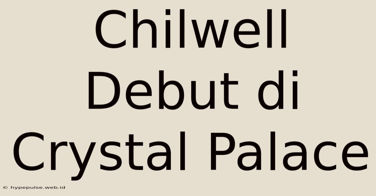 Chilwell Debut Di Crystal Palace