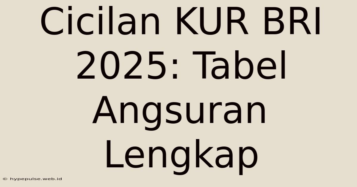 Cicilan KUR BRI 2025: Tabel Angsuran Lengkap