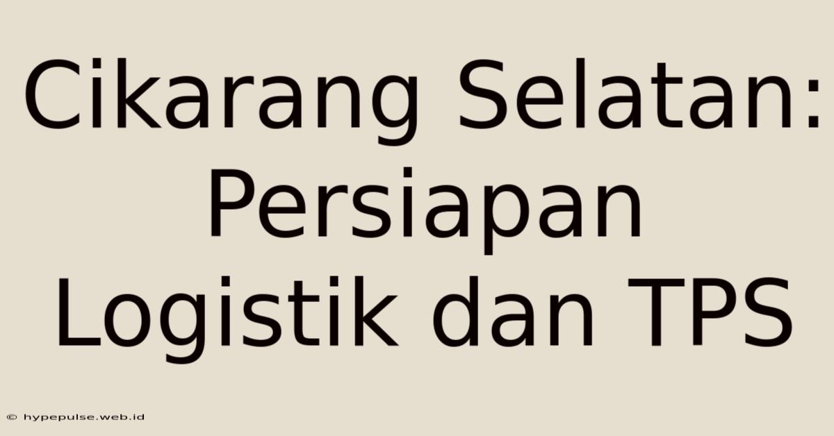 Cikarang Selatan: Persiapan Logistik Dan TPS