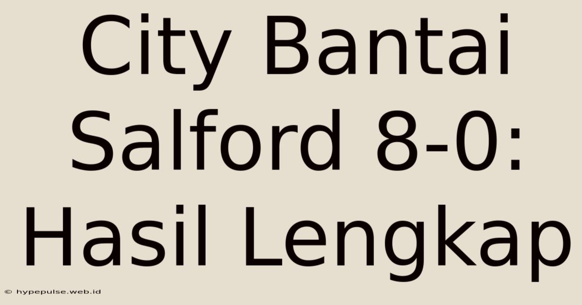 City Bantai Salford 8-0: Hasil Lengkap