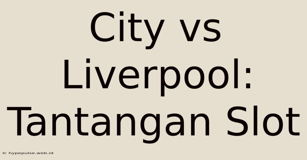 City Vs Liverpool: Tantangan Slot