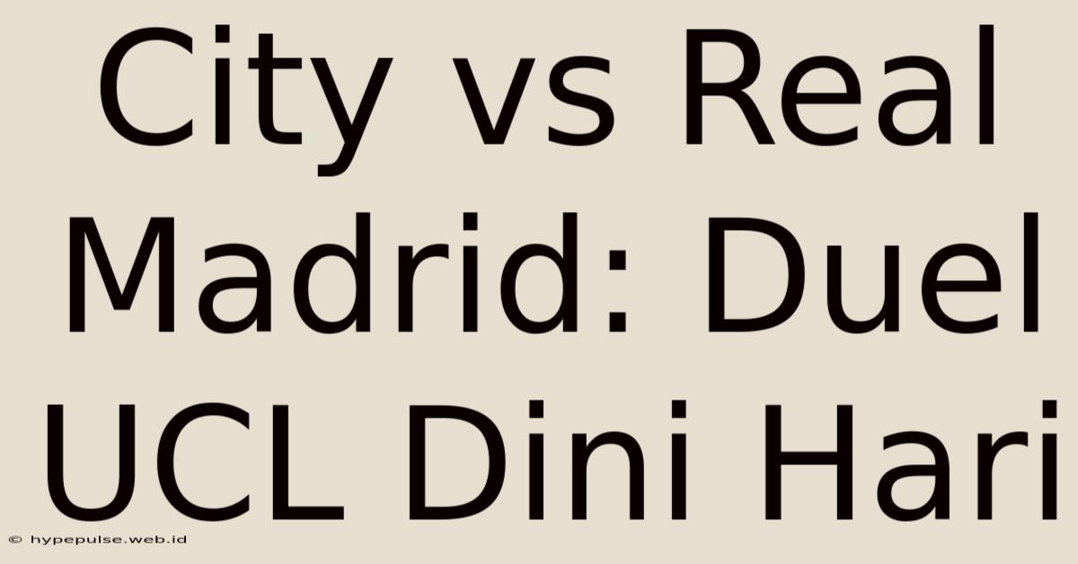 City Vs Real Madrid: Duel UCL Dini Hari