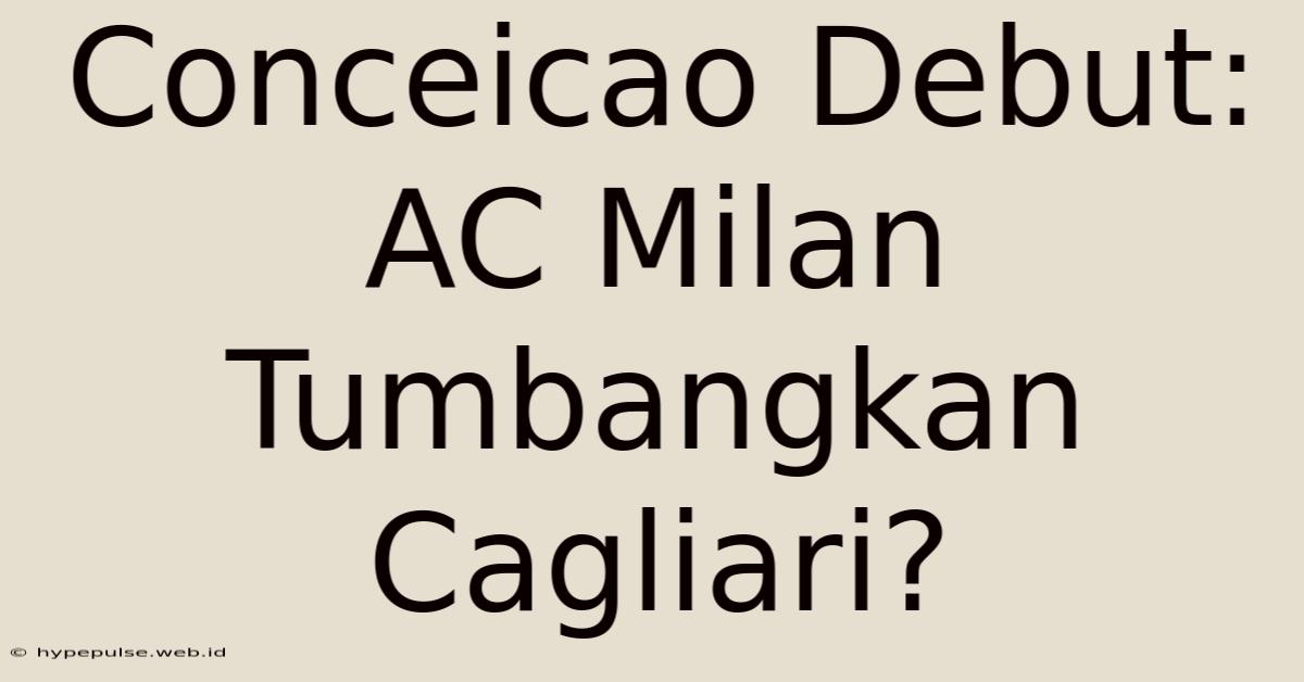 Conceicao Debut: AC Milan Tumbangkan Cagliari?