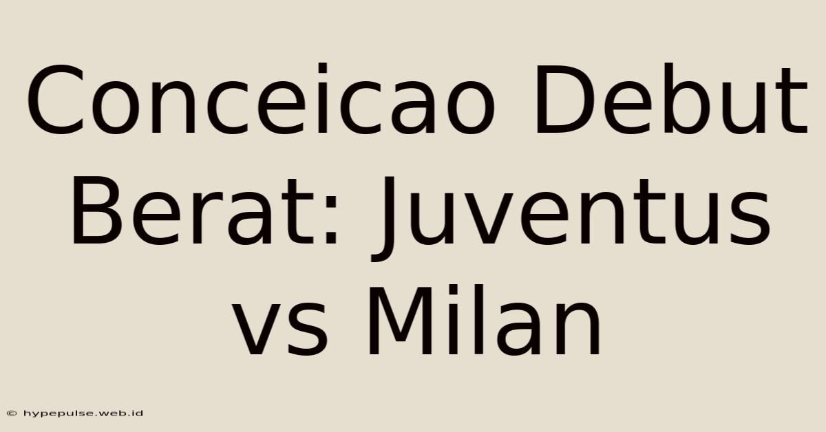 Conceicao Debut Berat: Juventus Vs Milan