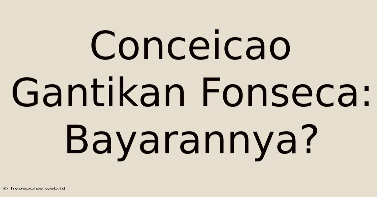 Conceicao Gantikan Fonseca: Bayarannya?