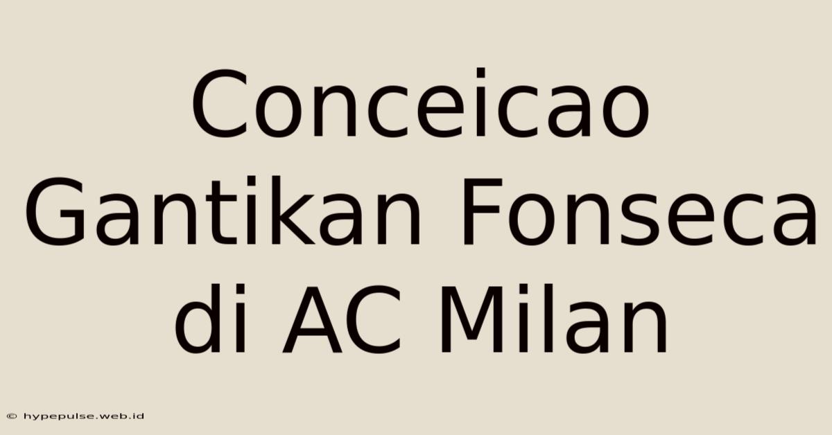 Conceicao Gantikan Fonseca Di AC Milan