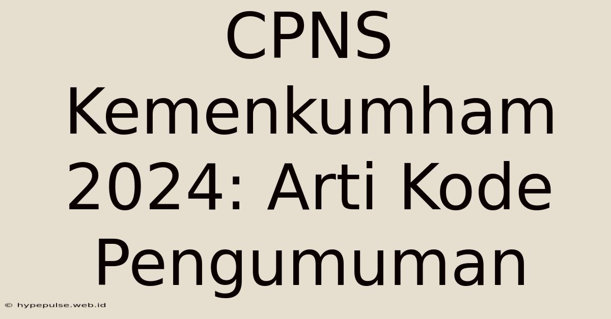 CPNS Kemenkumham 2024: Arti Kode Pengumuman