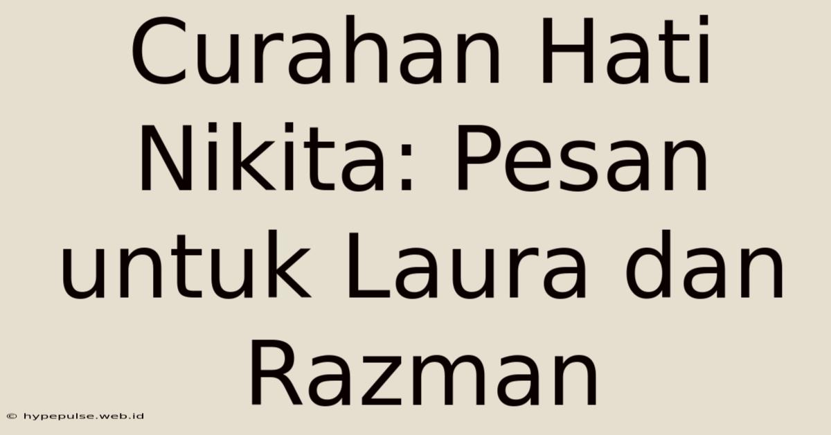 Curahan Hati Nikita: Pesan Untuk Laura Dan Razman